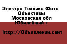 Электро-Техника Фото - Объективы. Московская обл.,Юбилейный г.